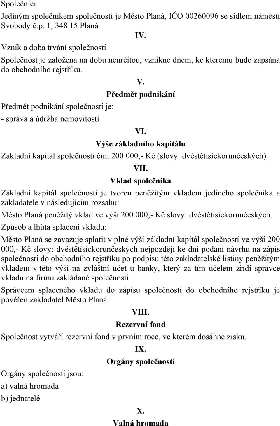 Předmět podnikání společnosti je: - správa a údržba nemovitostí V. Předmět podnikání VI. Výše základního kapitálu Základní kapitál společnosti činí 200 000,- Kč (slovy: dvěstětisíckorunčeských). VII.