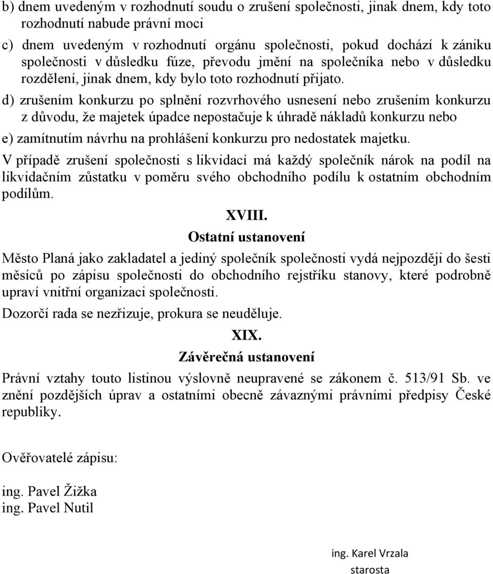 d) zrušením konkurzu po splnění rozvrhového usnesení nebo zrušením konkurzu z důvodu, že majetek úpadce nepostačuje k úhradě nákladů konkurzu nebo e) zamítnutím návrhu na prohlášení konkurzu pro