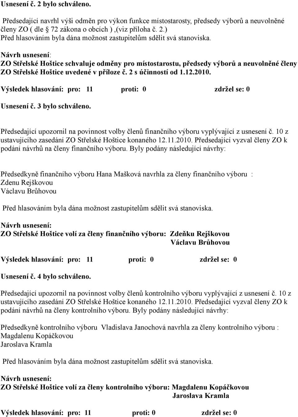 10 z ustavujícího zasedání ZO Střelské Hoštice konaného 12.11.2010. Předsedající vyzval členy ZO k podání návrhů na členy finančního výboru.