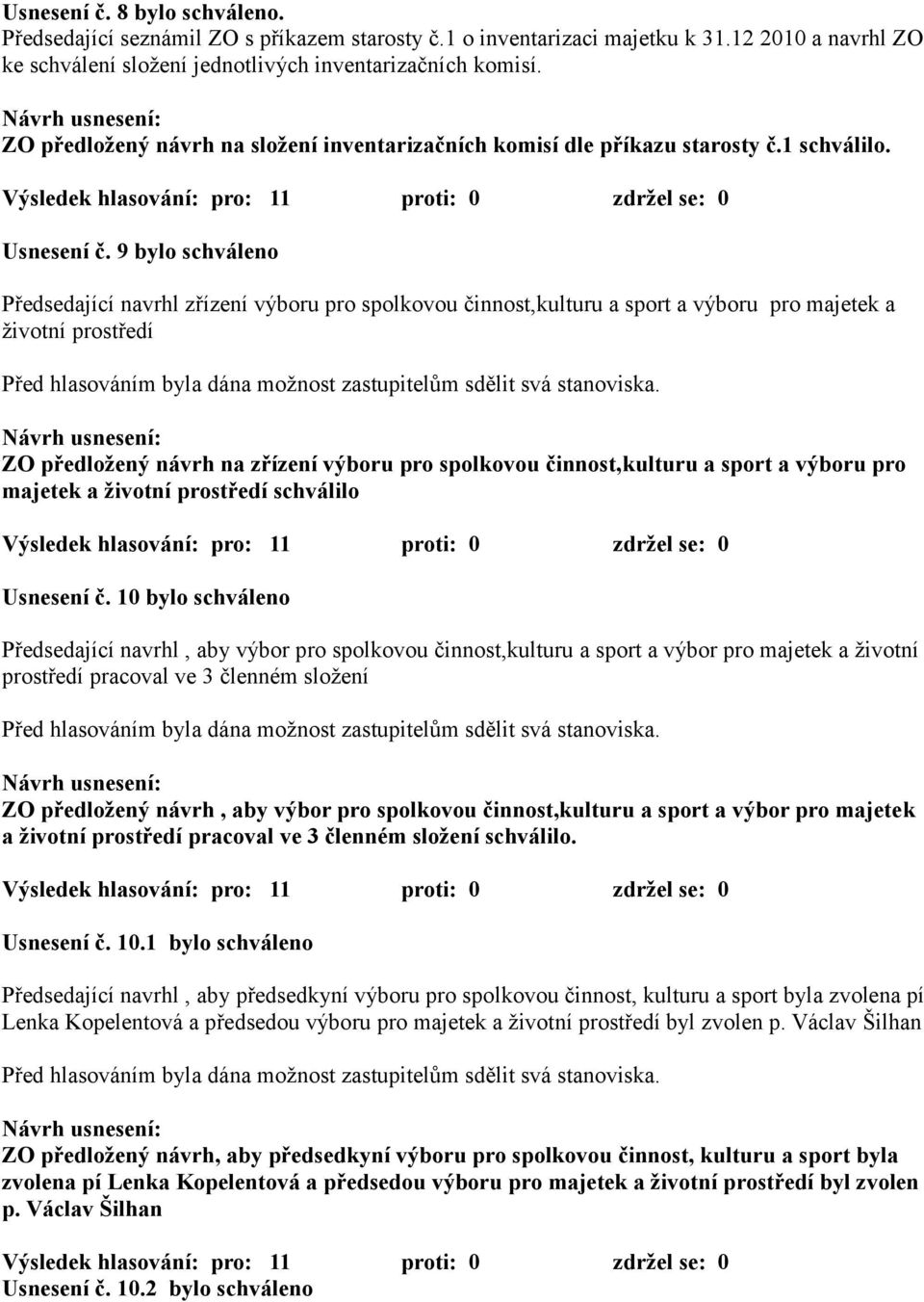 9 bylo schváleno Předsedající navrhl zřízení výboru pro spolkovou činnost,kulturu a sport a výboru pro majetek a životní prostředí ZO předložený návrh na zřízení výboru pro spolkovou činnost,kulturu