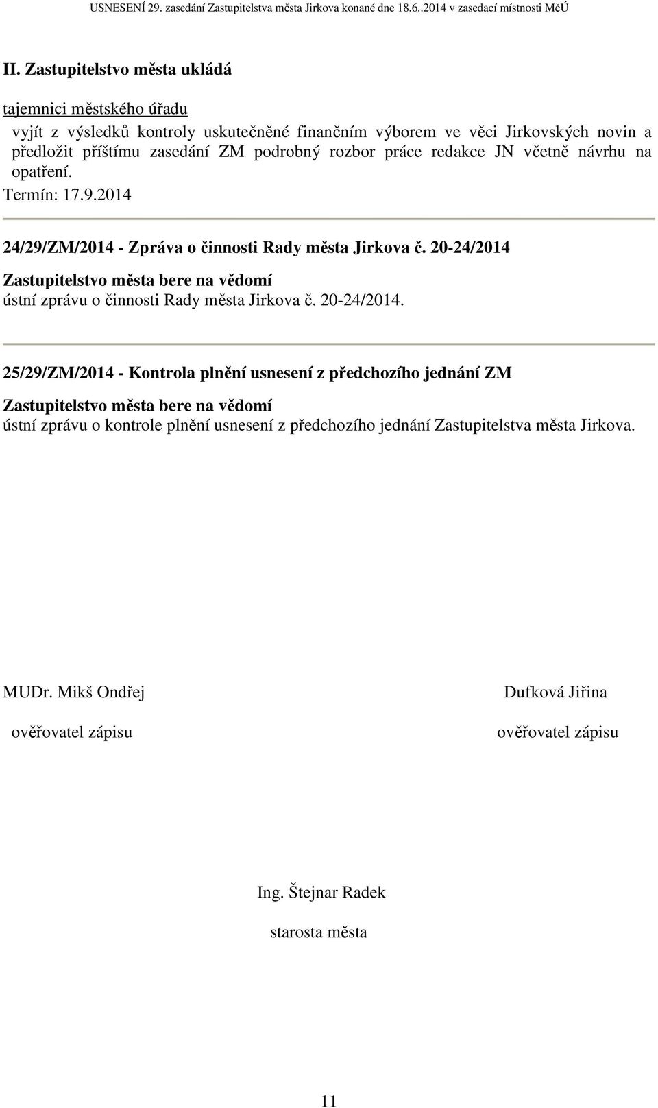 20-24/2014 Zastupitelstvo města bere na vědomí ústní zprávu o činnosti Rady města Jirkova č. 20-24/2014.