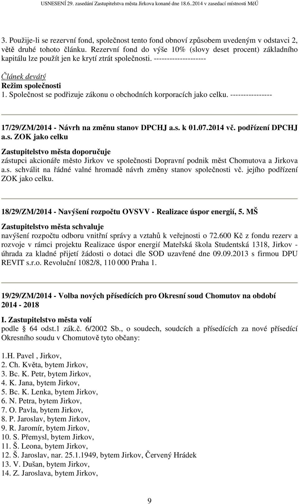 Společnost se podřizuje zákonu o obchodních korporacích jako celku. ---------------- 17/29/ZM/2014 - Návrh na změnu stanov DPCHJ a.s. k 01.07.2014 vč. podřízení DPCHJ a.s. ZOK jako celku Zastupitelstvo města doporučuje zástupci akcionáře město Jirkov ve společnosti Dopravní podnik měst Chomutova a Jirkova a.