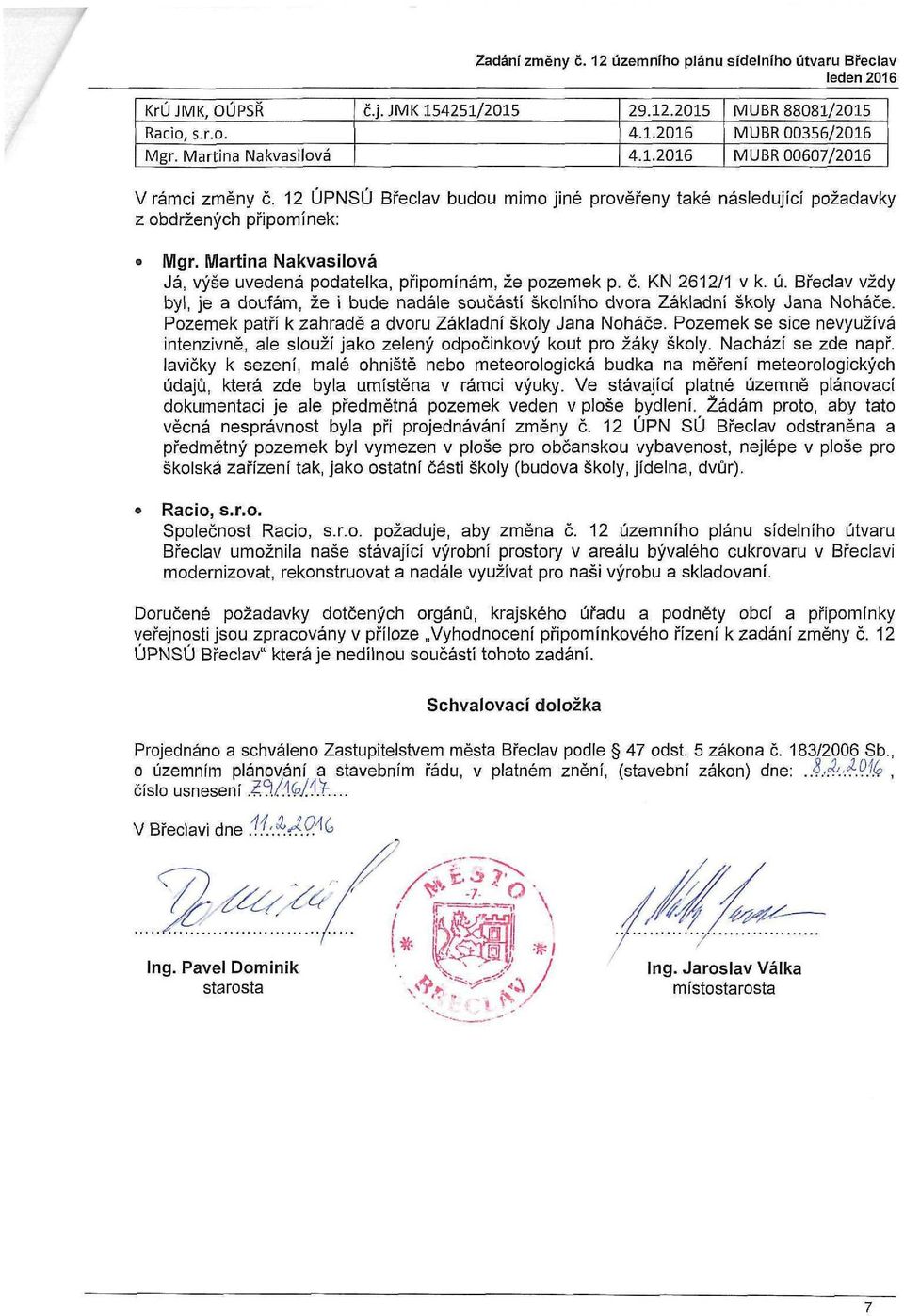 Břeclav vždy byl, je a doufám, že i bude nadále součástí školního dvora Základní školy Jana Noháče. Pozemek patří k zahradě a dvoru Základní školy Jana Noháče.