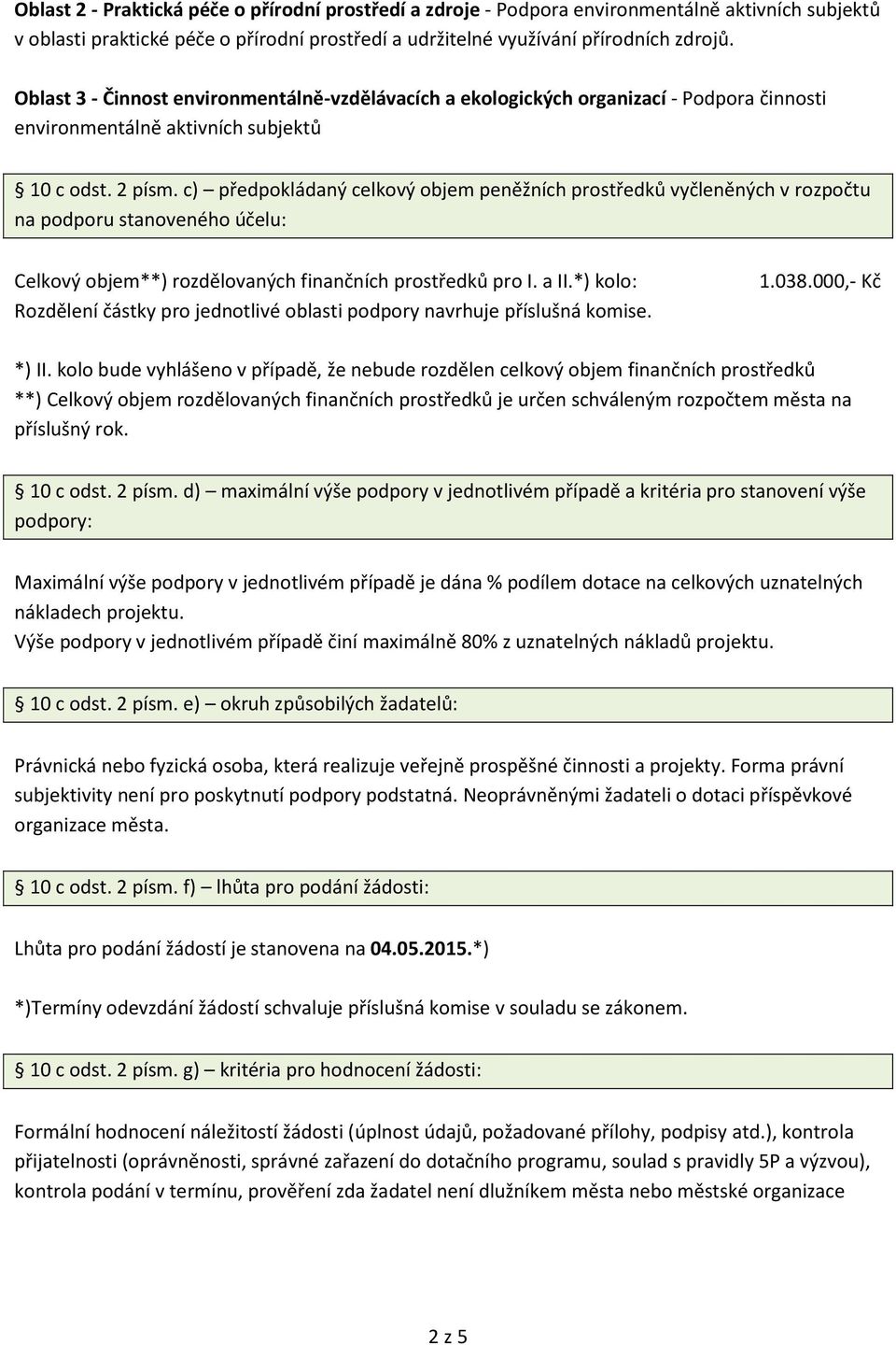 c) předpokládaný celkový objem peněžních prostředků vyčleněných v rozpočtu na podporu stanoveného účelu: Celkový objem**) rozdělovaných finančních prostředků pro I. a II.
