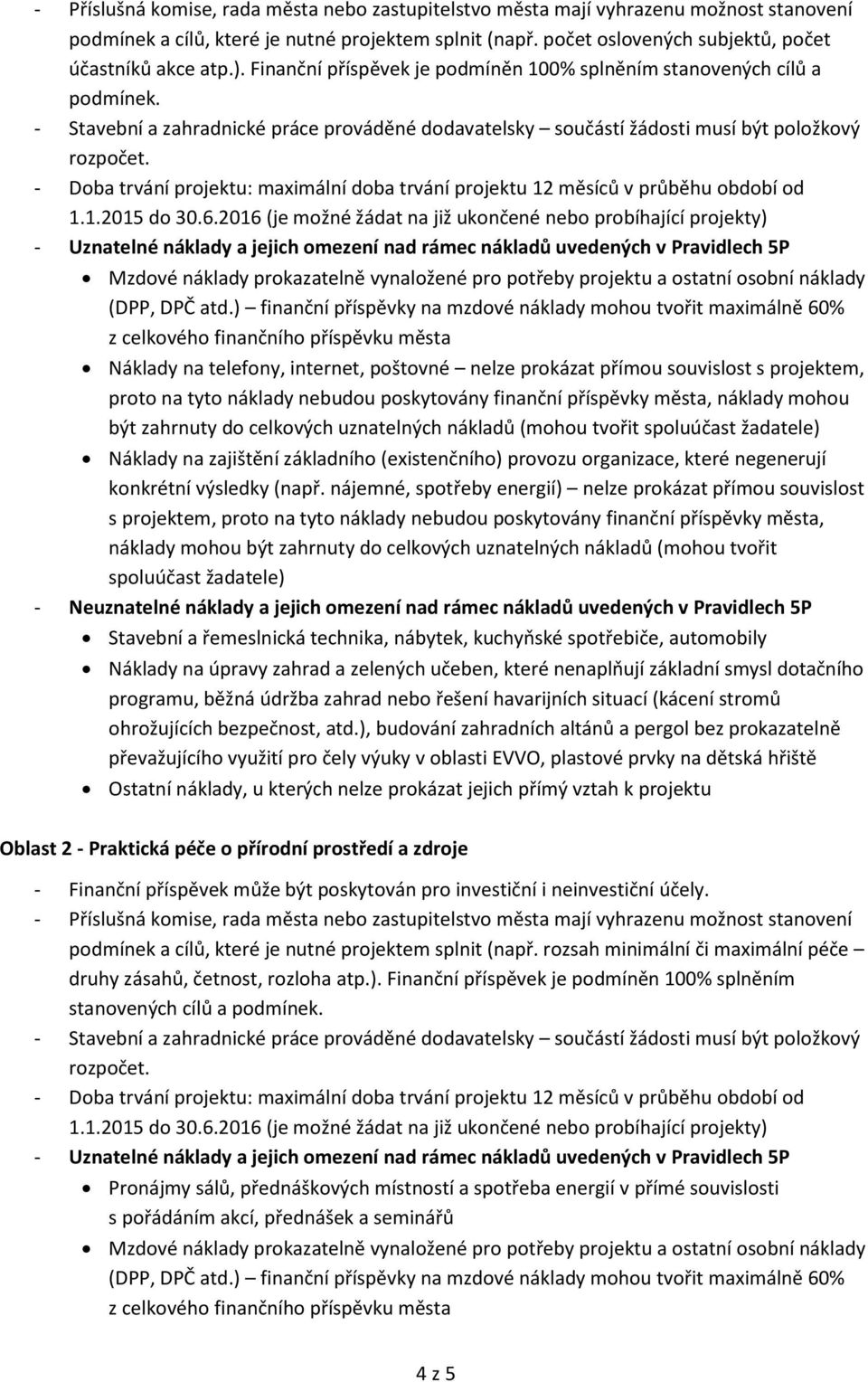 2016 (je možné žádat na již ukončené nebo probíhající projekty) Náklady na telefony, internet, poštovné nelze prokázat přímou souvislost s projektem, proto na tyto náklady nebudou poskytovány