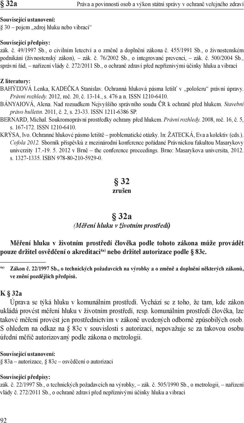 , správní řád, nařízení vlády č. 272/2011 Sb., o ochraně zdraví před nepříznivými účinky hluku a vibrací Z literatury: BAHÝĽOVÁ Lenka, KADEČKA Stanislav.