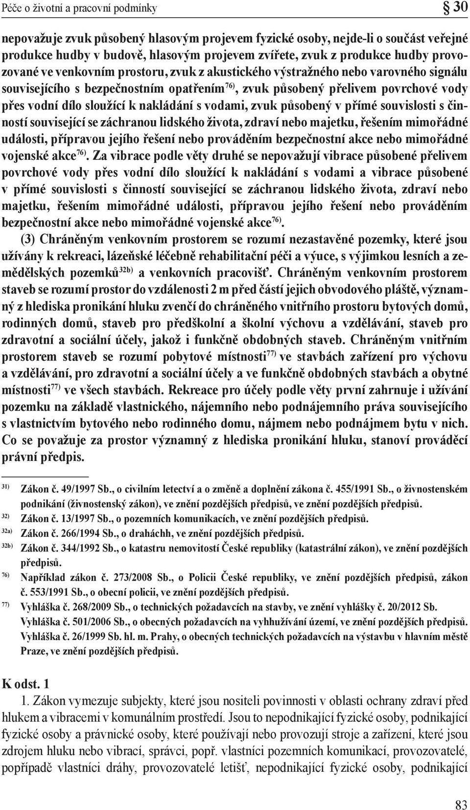 nakládání s vodami, zvuk působený v přímé souvislosti s činností související se záchranou lidského života, zdraví nebo majetku, řešením mimořádné události, přípravou jejího řešení nebo prováděním