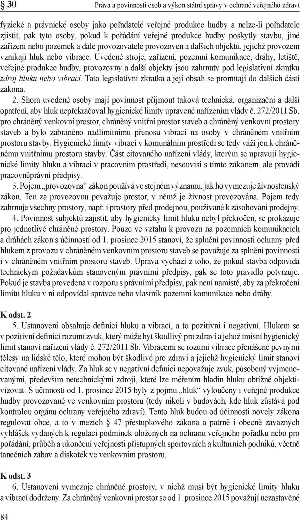 Uvedené stroje, zařízení, pozemní komunikace, dráhy, letiště, veřejné produkce hudby, provozovny a další objekty jsou zahrnuty pod legislativní zkratku zdroj hluku nebo vibrací.