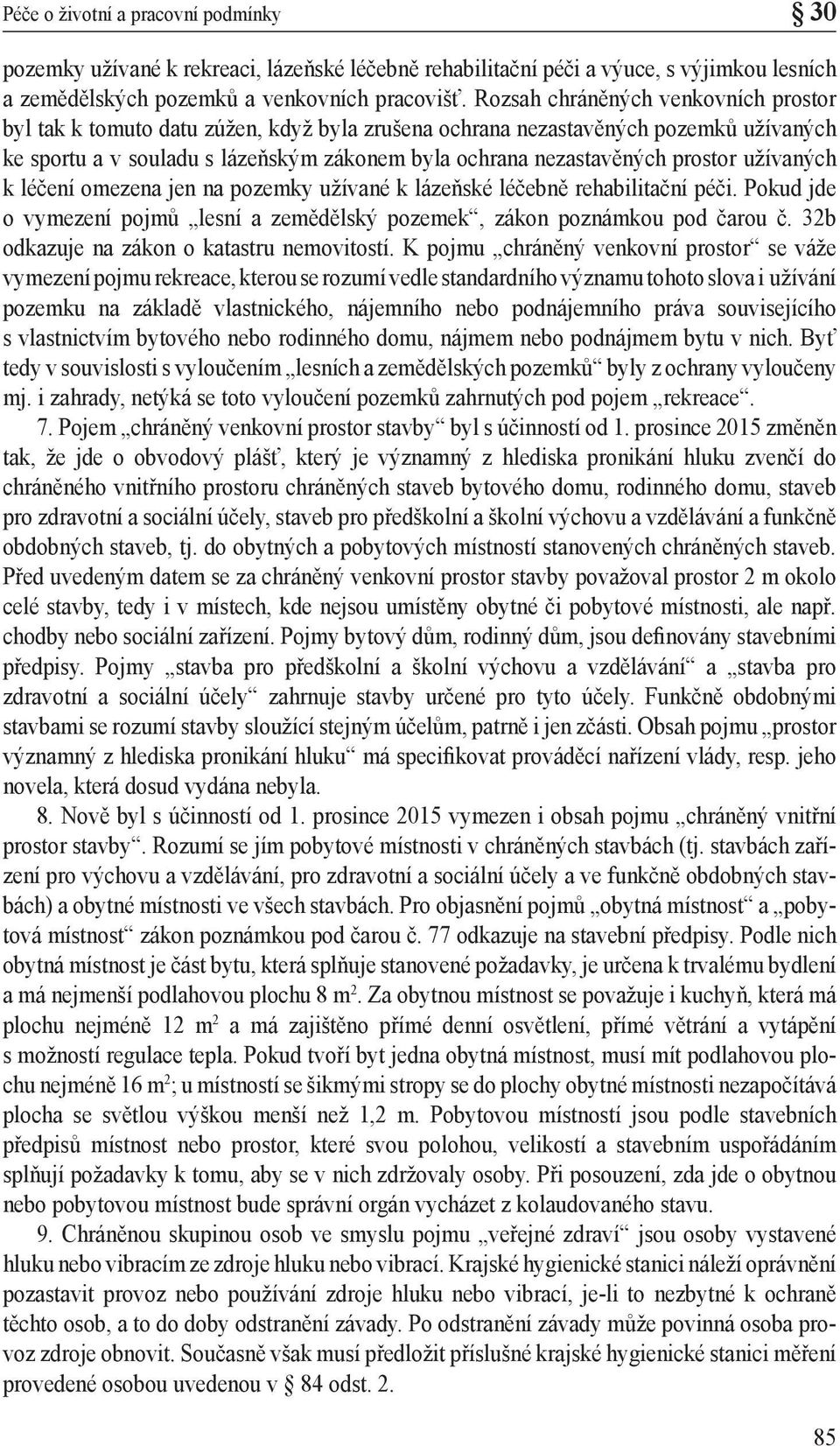 tor užívaných k léčení omezena jen na pozemky užívané k lázeňské léčebně rehabilitační péči. Pokud jde o vymezení pojmů lesní a zemědělský pozemek, zákon poznámkou pod čarou č.