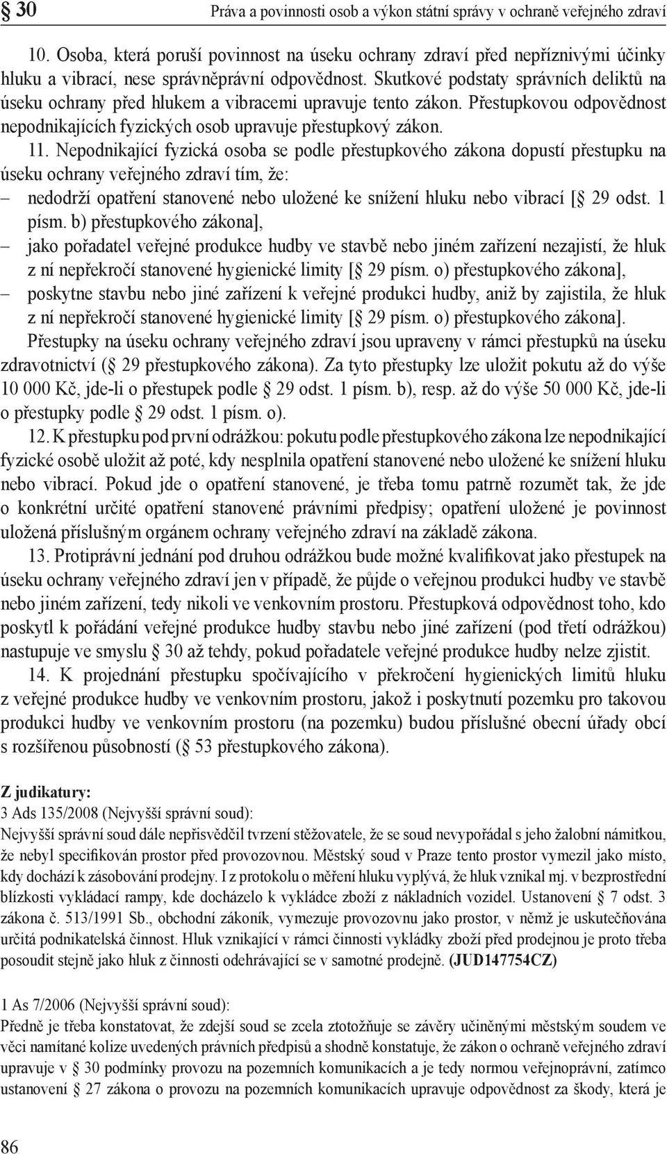 Skutkové podstaty správních deliktů na úseku ochrany před hlukem a vibracemi upravuje tento zákon. Přestupkovou odpovědnost nepodnikajících fyzických osob upravuje přestupkový zákon. 11.
