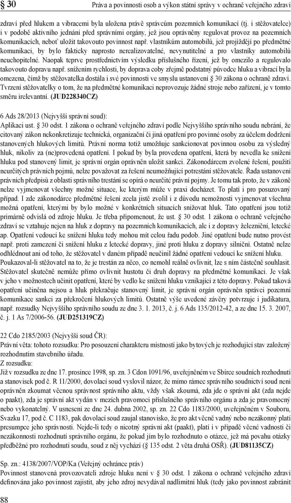 vlastníkům automobilů, jež projíždějí po předmětné komunikaci, by bylo fakticky naprosto nerealizovatelné, nevynutitelné a pro vlastníky automobilů neuchopitelné.