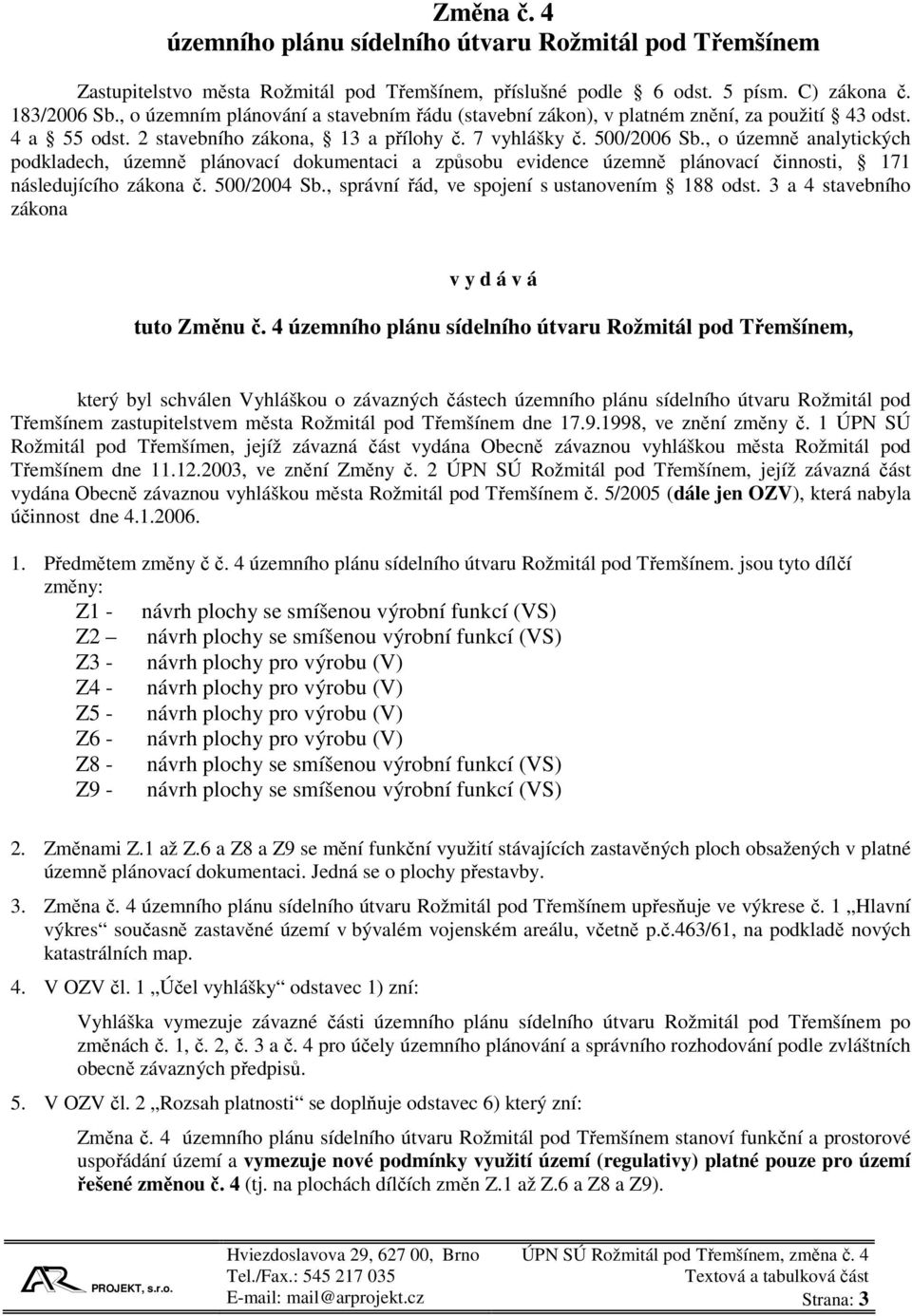 , o územně analytických podkladech, územně plánovací dokumentaci a způsobu evidence územně plánovací činnosti, 171 následujícího zákona č. 500/2004 Sb., správní řád, ve spojení s ustanovením 188 odst.