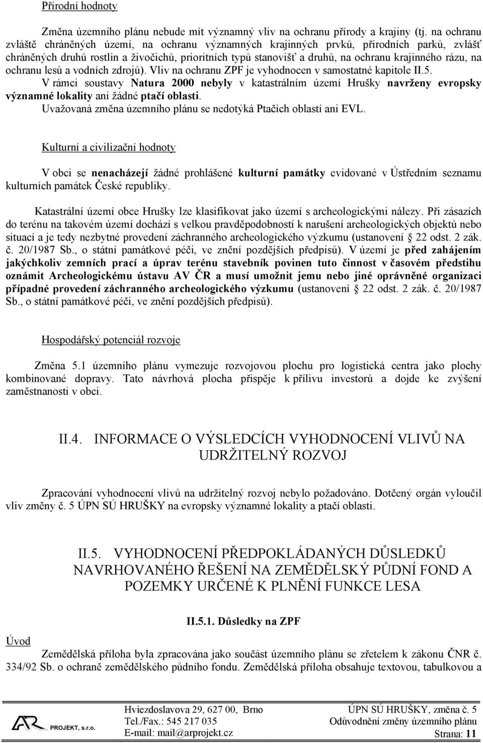 rázu, na ochranu lesů a vodních zdrojů). Vliv na ochranu ZPF je vyhodnocen v samostatné kapitole II.5.
