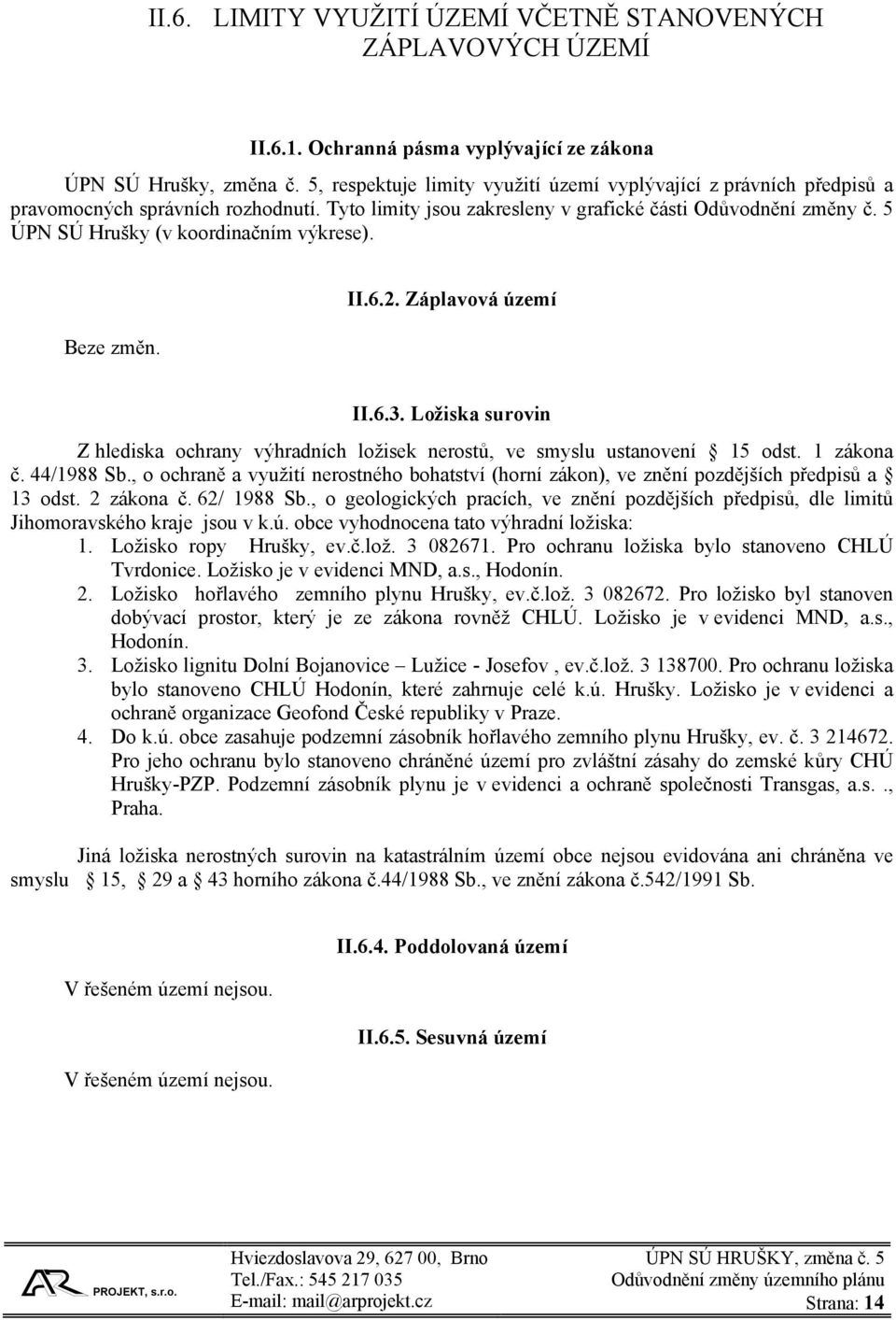 5 ÚPN SÚ Hrušky (v koordinačním výkrese). Beze změn. II.6.2. Záplavová území II.6.3. Ložiska surovin Z hlediska ochrany výhradních ložisek nerostů, ve smyslu ustanovení 15 odst. 1 zákona č.