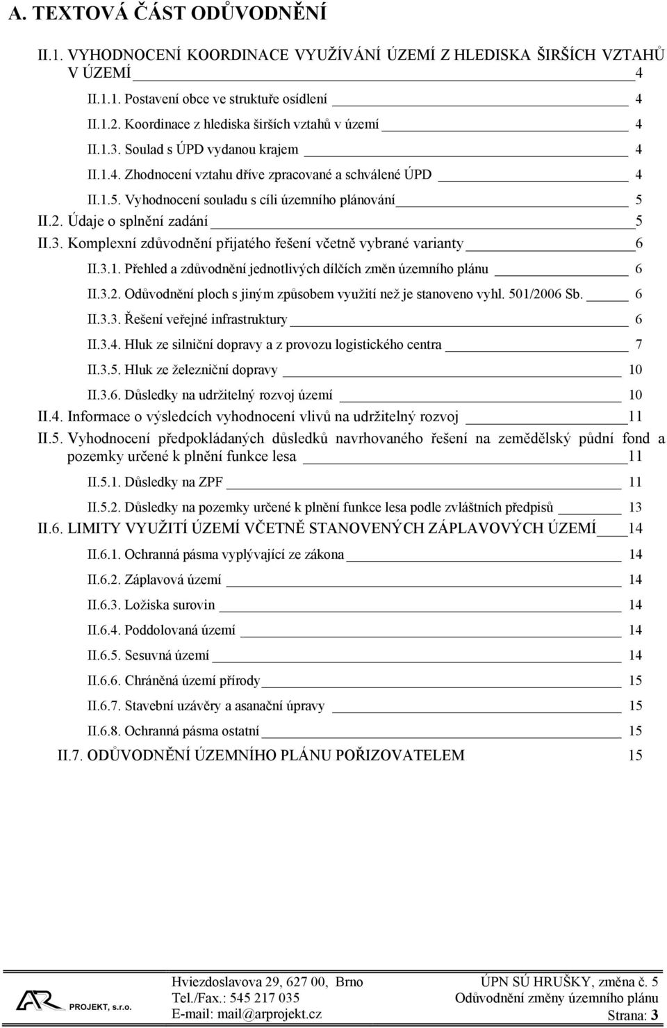 Vyhodnocení souladu s cíli územního plánování 5 II.2. Údaje o splnění zadání 5 II.3. Komplexní zdůvodnění přijatého řešení včetně vybrané varianty 6 II.3.1.