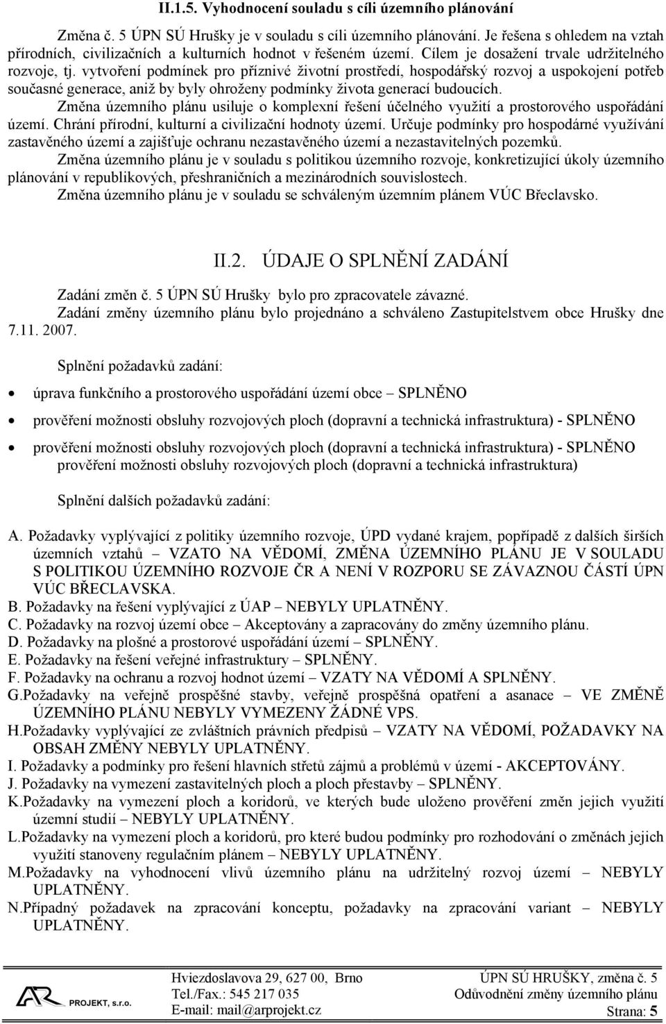 vytvoření podmínek pro příznivé životní prostředí, hospodářský rozvoj a uspokojení potřeb současné generace, aniž by byly ohroženy podmínky života generací budoucích.