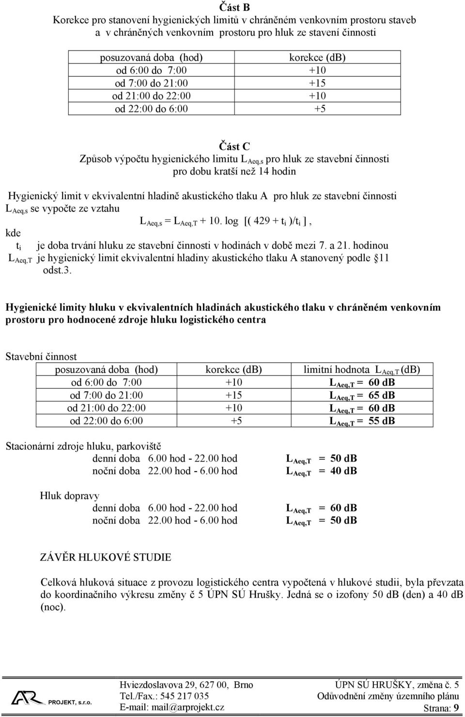ekvivalentní hladině akustického tlaku A pro hluk ze stavební činnosti L Aeq,s se vypočte ze vztahu L Aeq,s = L Aeq,T + 10.