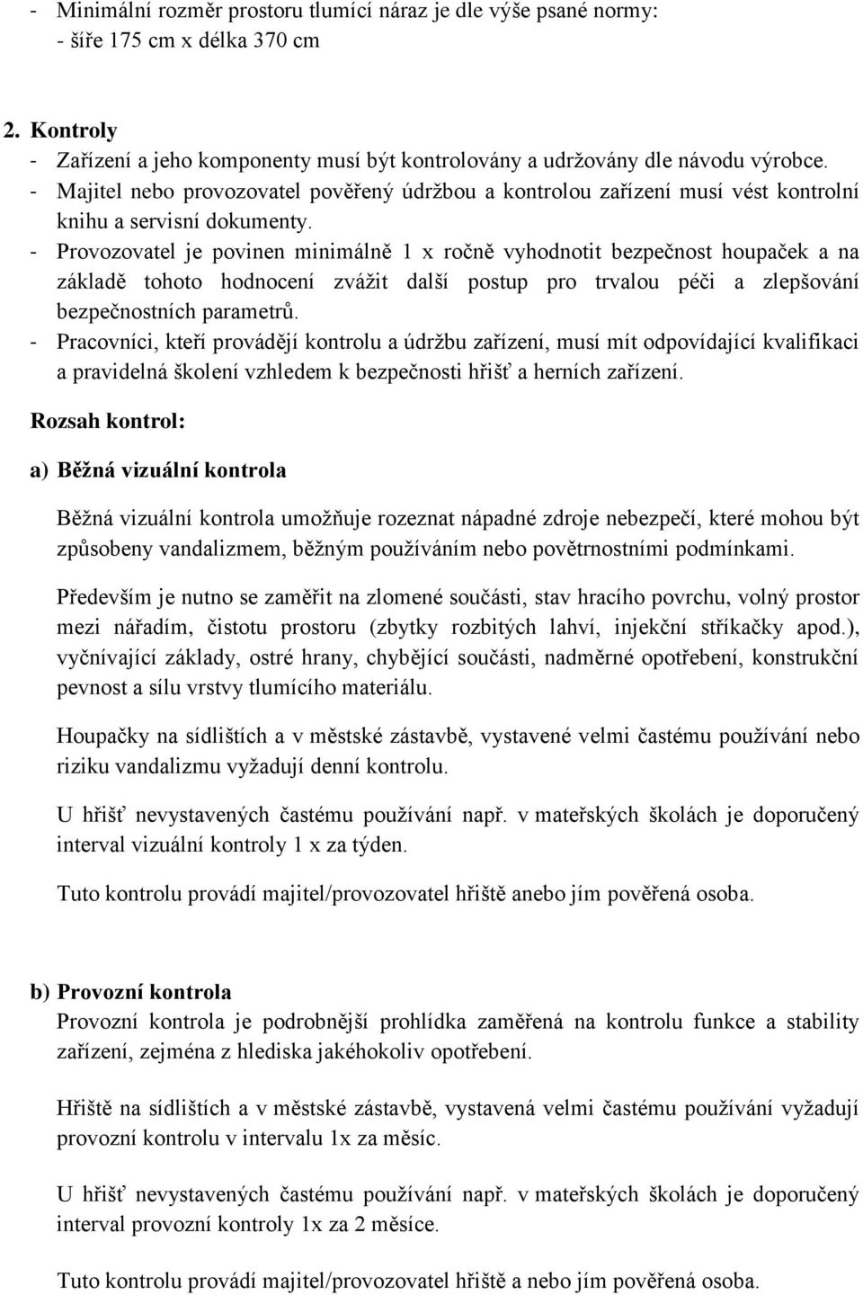 - Provozovatel je povinen minimálně 1 x ročně vyhodnotit bezpečnost houpaček a na základě tohoto hodnocení zvážit další postup pro trvalou péči a zlepšování bezpečnostních parametrů.