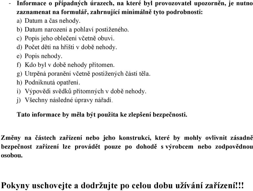 g) Utrpěná poranění včetně postižených částí těla. h) Podniknutá opatření. i) Výpovědi svědků přítomných v době nehody. j) Všechny následné úpravy nářadí.
