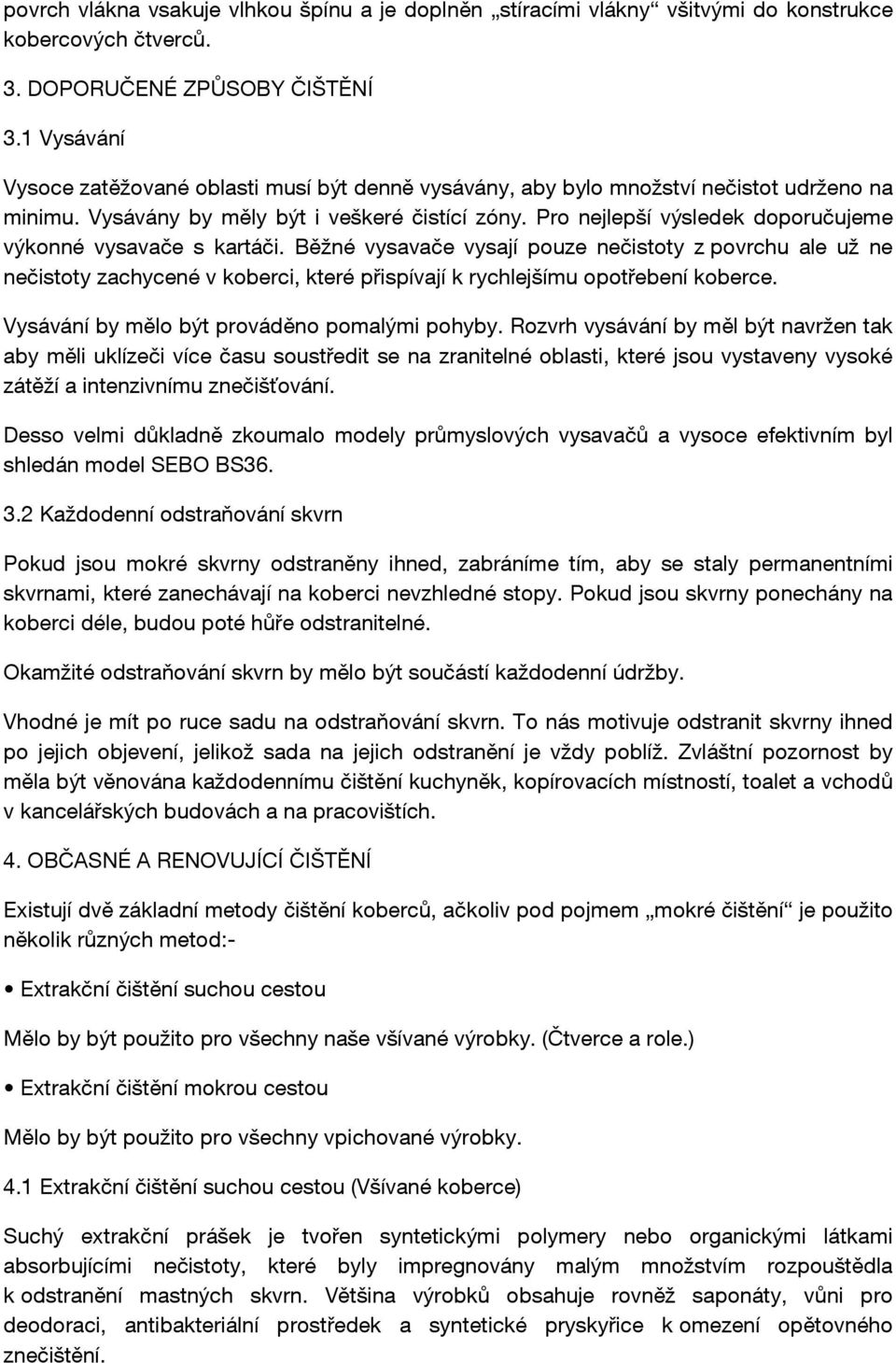 Pro nejlepší výsledek doporučujeme výkonné vysavače s kartáči.
