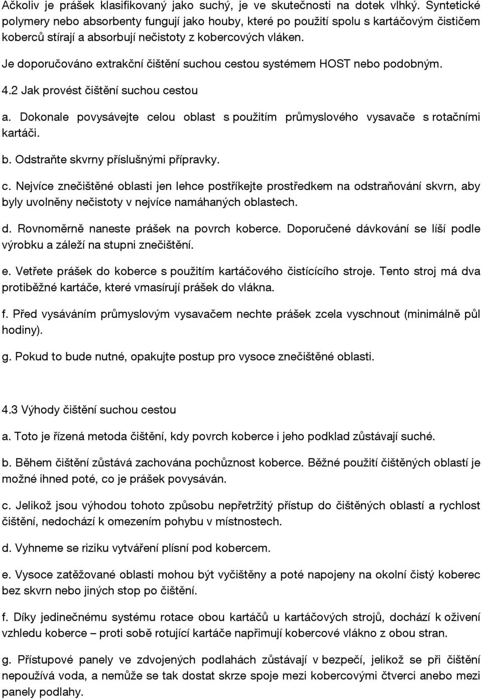 Je doporučováno extrakční čištění suchou cestou systémem HOST nebo podobným. 4.2 Jak provést čištění suchou cestou a.