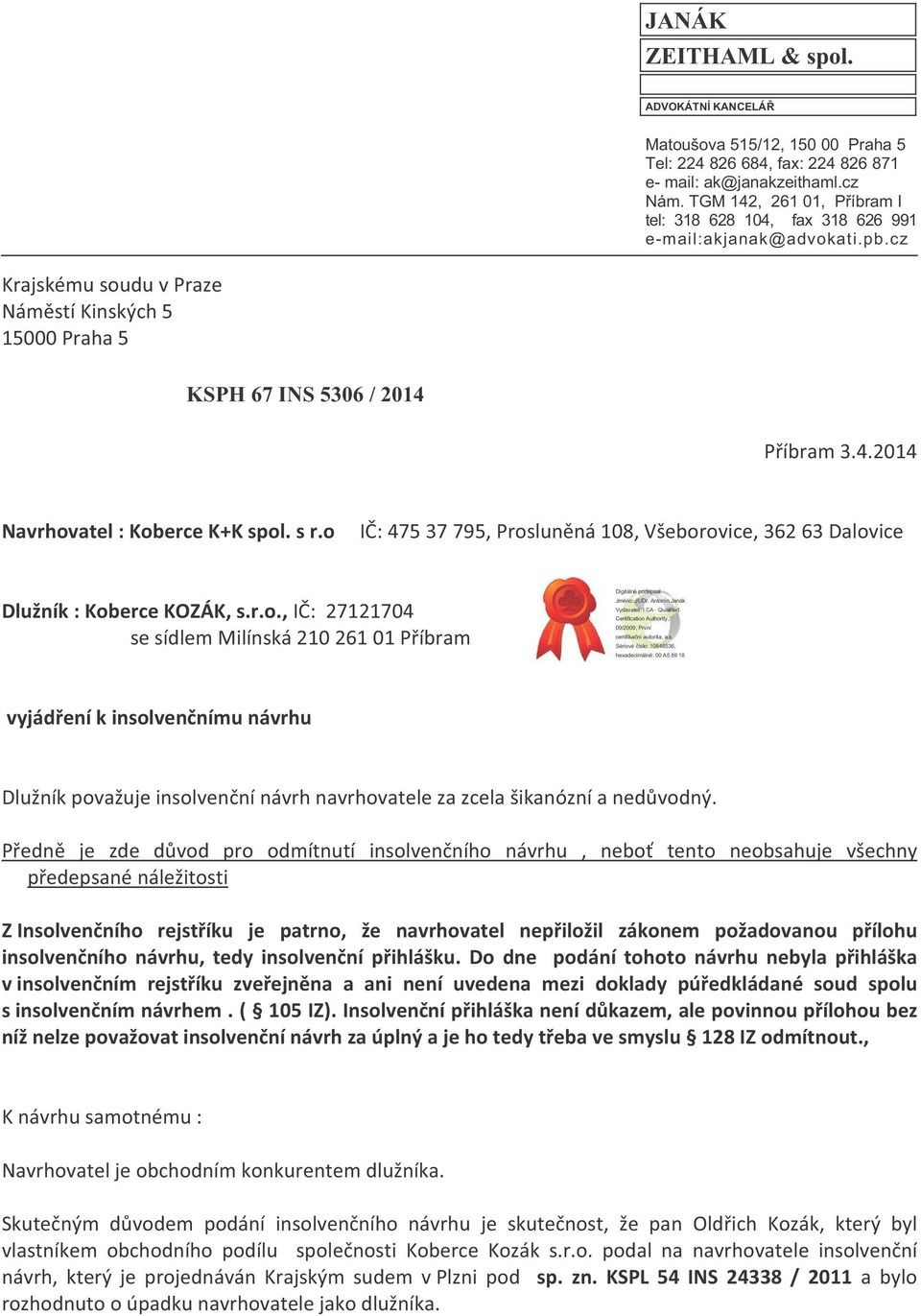 s r.o IČ: 475 37 795, Prosluněná 108, Všeborovice, 362 63 Dalovice Dlužník : Koberce KOZÁK, s.r.o., IČ: 27121704 se sídlem Milínská 210 261 01 Příbram Digitálně podepsal Jméno: JUDr.