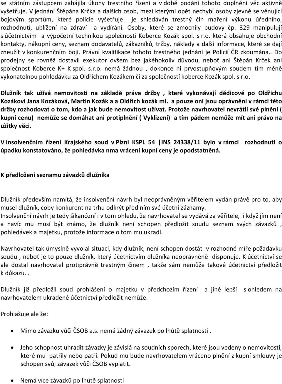 ublížení na zdraví a vydírání. Osoby, které se zmocnily budovy čp. 329 manipulují s účetnictvím a výpočetní technikou společnosti Koberce Kozák spol. s r.o. která obsahuje obchodní kontakty, nákupní ceny, seznam dodavatelů, zákazníků, tržby, náklady a další informace, které se dají zneužít v konkurenčním boji.