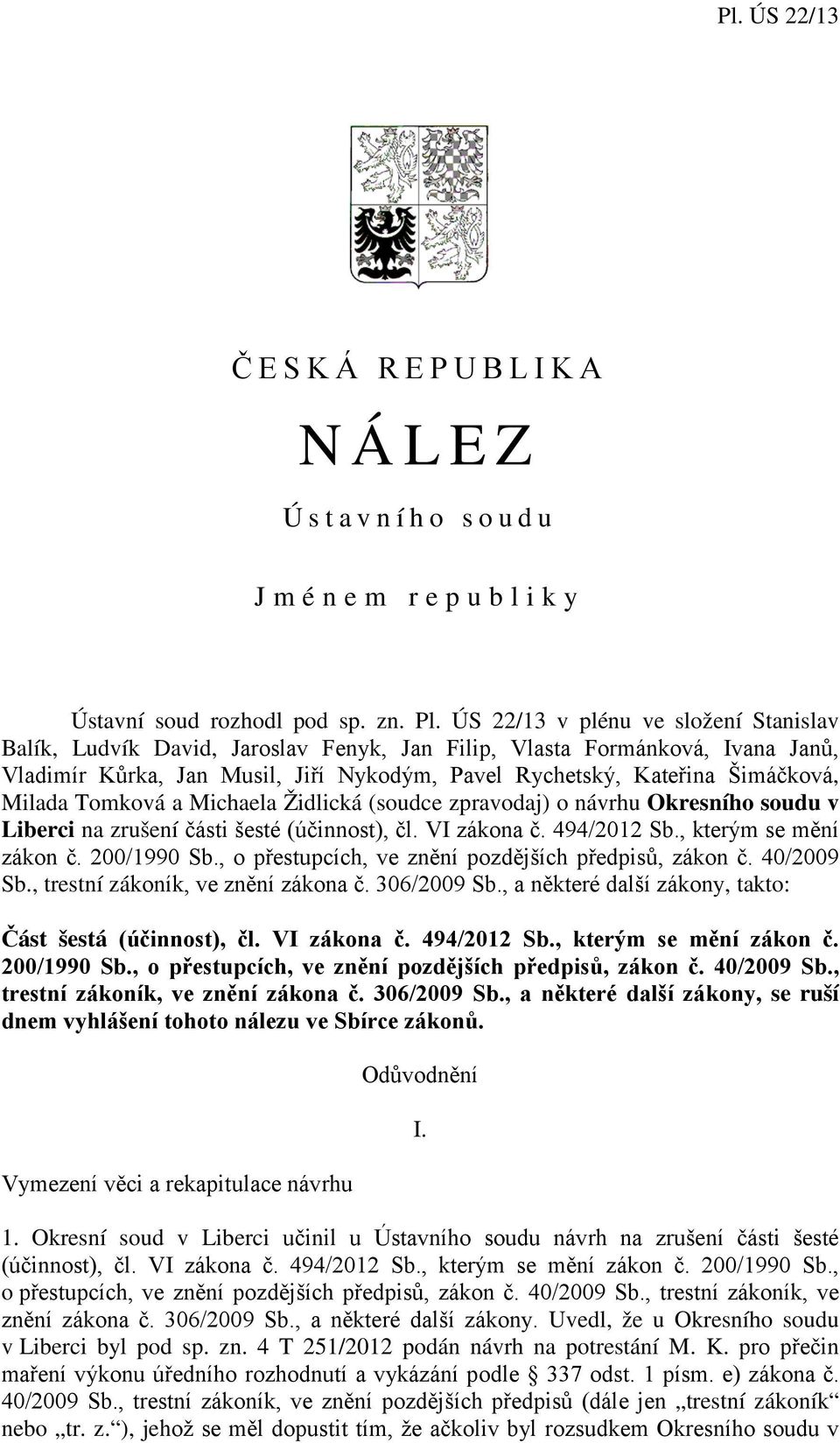 Milada Tomková a Michaela Židlická (soudce zpravodaj) o návrhu Okresního soudu v Liberci na zrušení části šesté (účinnost), čl. VI zákona č. 494/2012 Sb., kterým se mění zákon č. 200/1990 Sb.