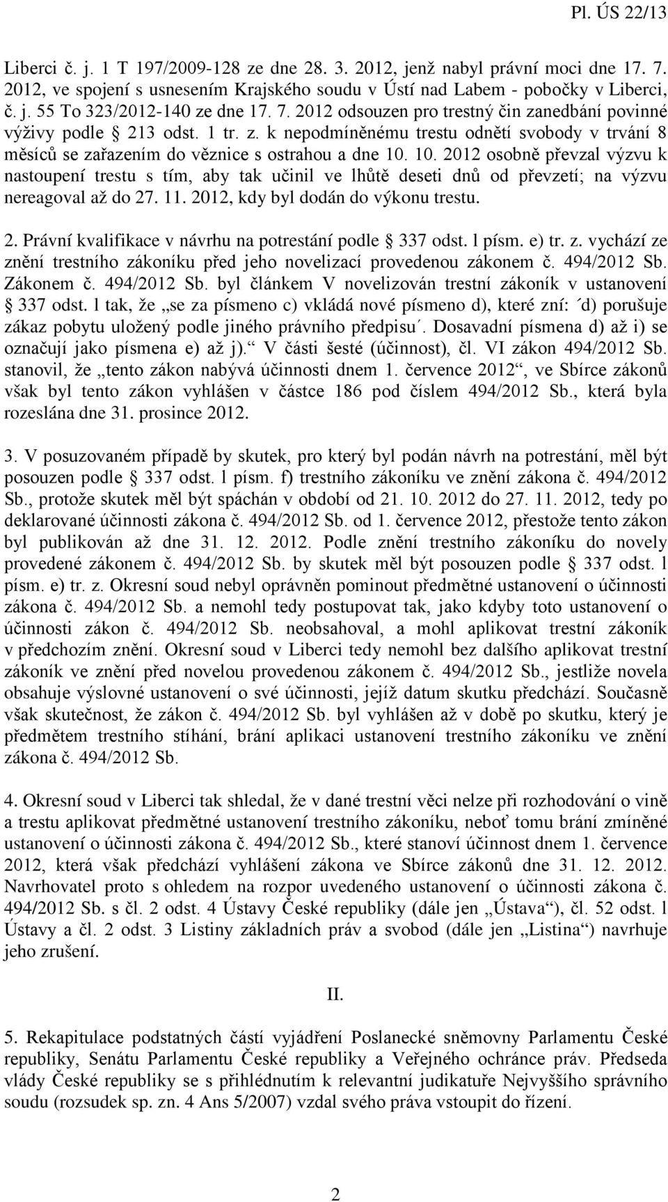 10. 2012 osobně převzal výzvu k nastoupení trestu s tím, aby tak učinil ve lhůtě deseti dnů od převzetí; na výzvu nereagoval až do 27. 11. 2012, kdy byl dodán do výkonu trestu. 2. Právní kvalifikace v návrhu na potrestání podle 337 odst.