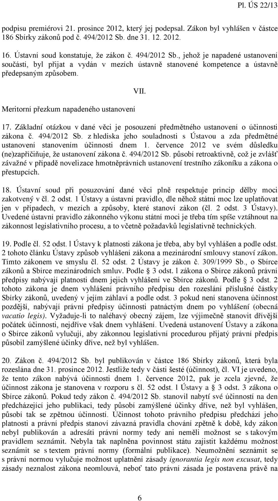 Meritorní přezkum napadeného ustanovení VII. 17. Základní otázkou v dané věci je posouzení předmětného ustanovení o účinnosti zákona č. 494/2012 Sb.