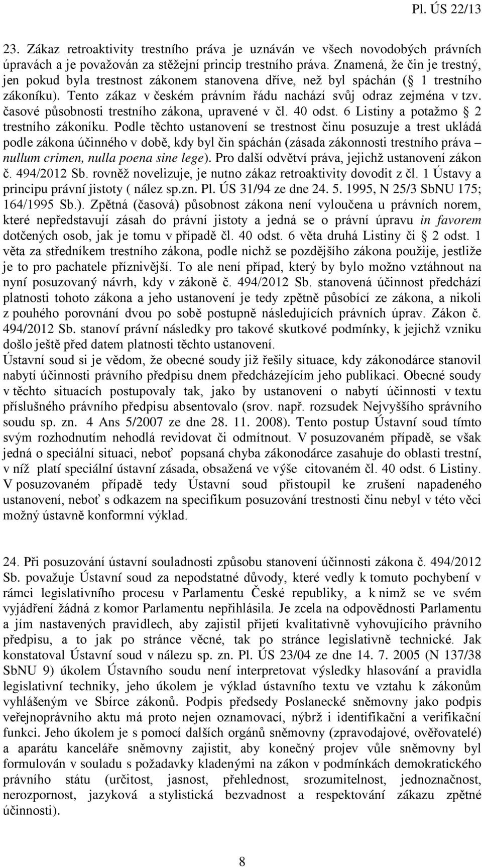 časové působnosti trestního zákona, upravené v čl. 40 odst. 6 Listiny a potažmo 2 trestního zákoníku.