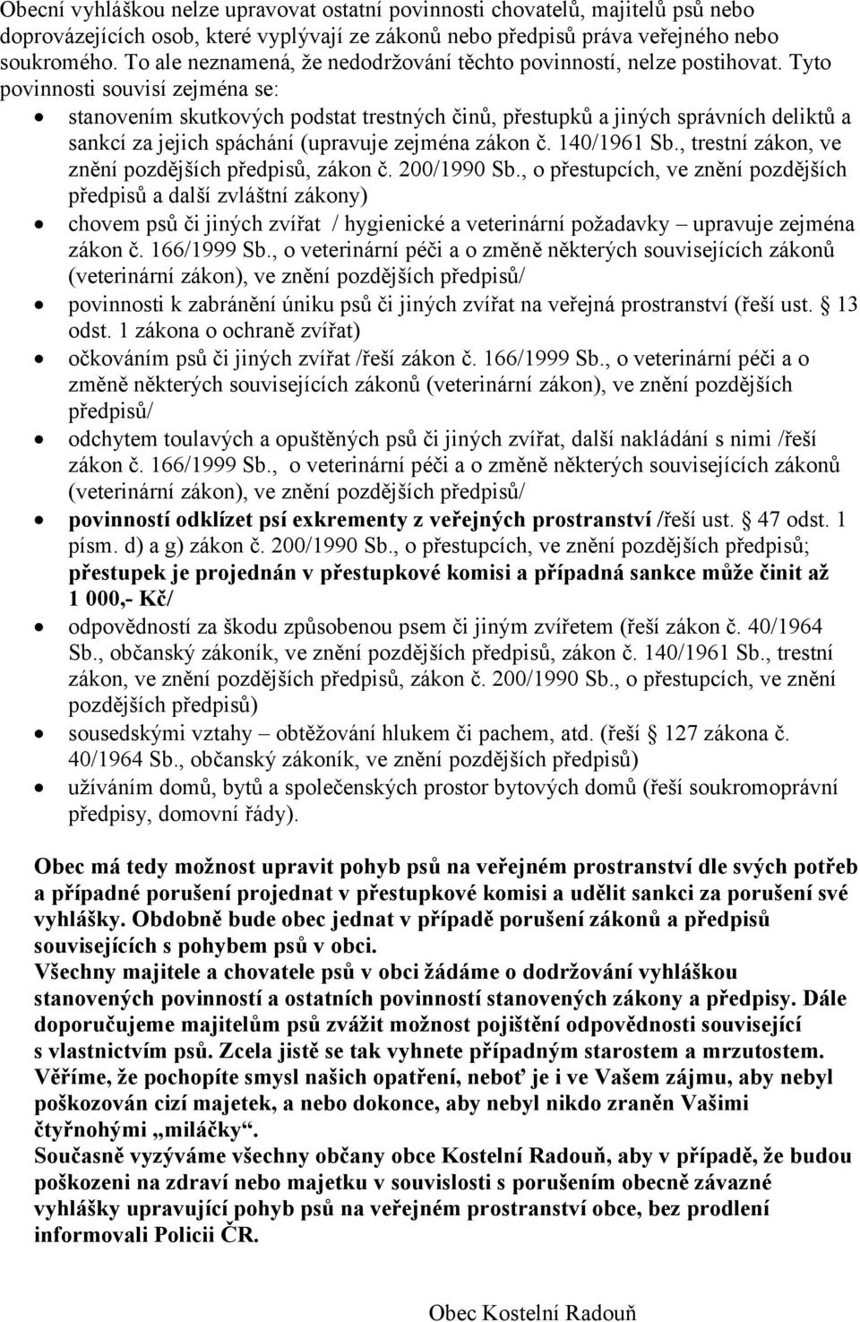 Tyto povinnosti souvisí zejména se: stanovením skutkových podstat trestných činů, přestupků a jiných správních deliktů a sankcí za jejich spáchání (upravuje zejména zákon č. 140/1961 Sb.