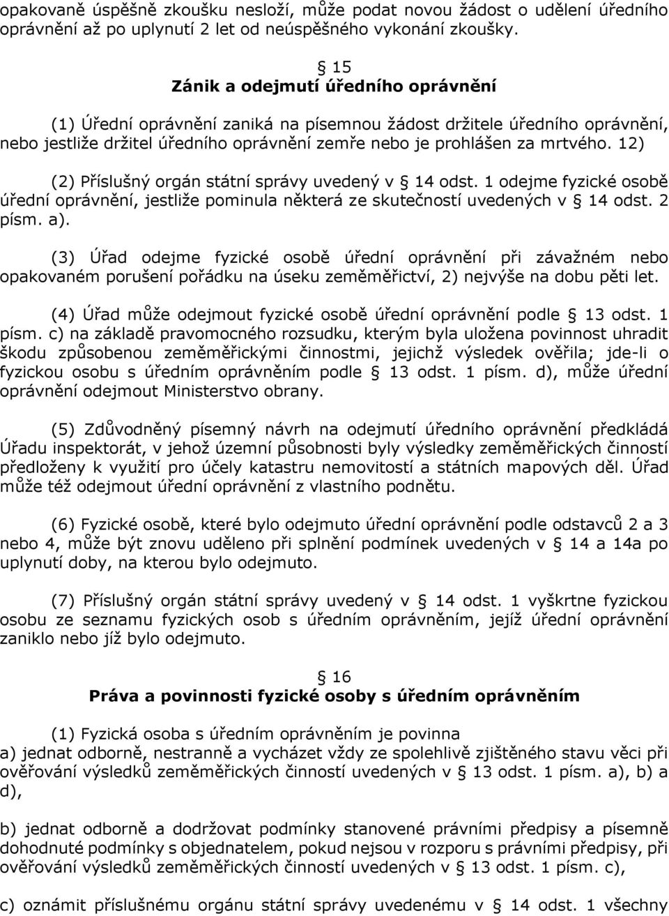 12) (2) Příslušný orgán státní správy uvedený v 14 odst. 1 odejme fyzické osobě úřední oprávnění, jestliže pominula některá ze skutečností uvedených v 14 odst. 2 písm. a).