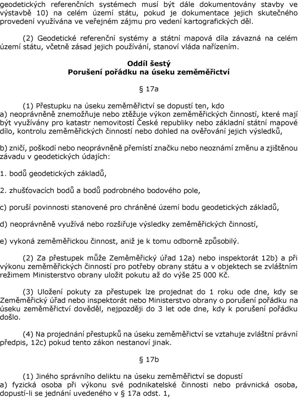 Oddíl šestý Porušení pořádku na úseku zeměměřictví 17a (1) Přestupku na úseku zeměměřictví se dopustí ten, kdo a) neoprávněně znemožňuje nebo ztěžuje výkon zeměměřických činností, které mají být