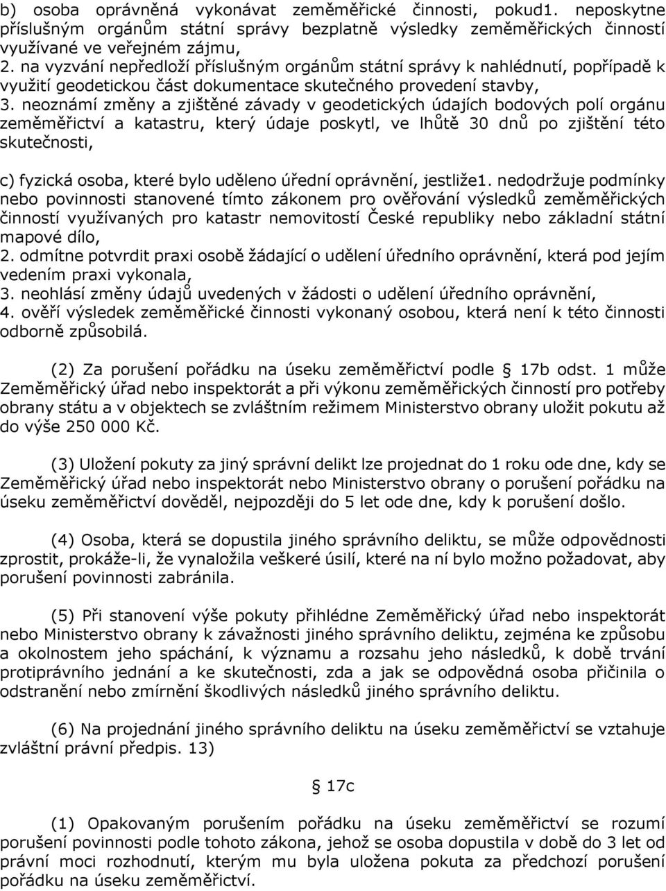 neoznámí změny a zjištěné závady v geodetických údajích bodových polí orgánu zeměměřictví a katastru, který údaje poskytl, ve lhůtě 30 dnů po zjištění této skutečnosti, c) fyzická osoba, které bylo