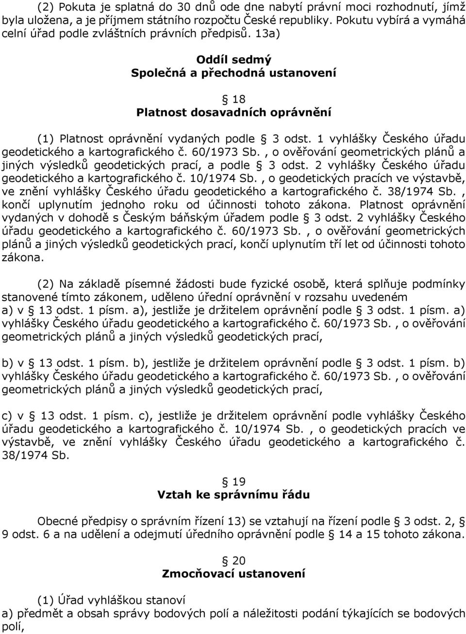 1 vyhlášky Českého úřadu geodetického a kartografického č. 60/1973 Sb., o ověřování geometrických plánů a jiných výsledků geodetických prací, a podle 3 odst.