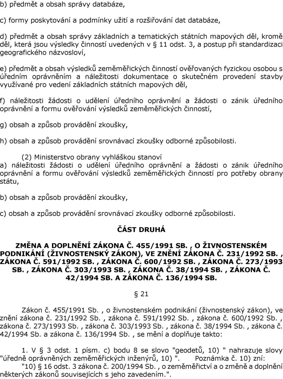 3, a postup při standardizaci geografického názvosloví, e) předmět a obsah výsledků zeměměřických činností ověřovaných fyzickou osobou s úředním oprávněním a náležitosti dokumentace o skutečném
