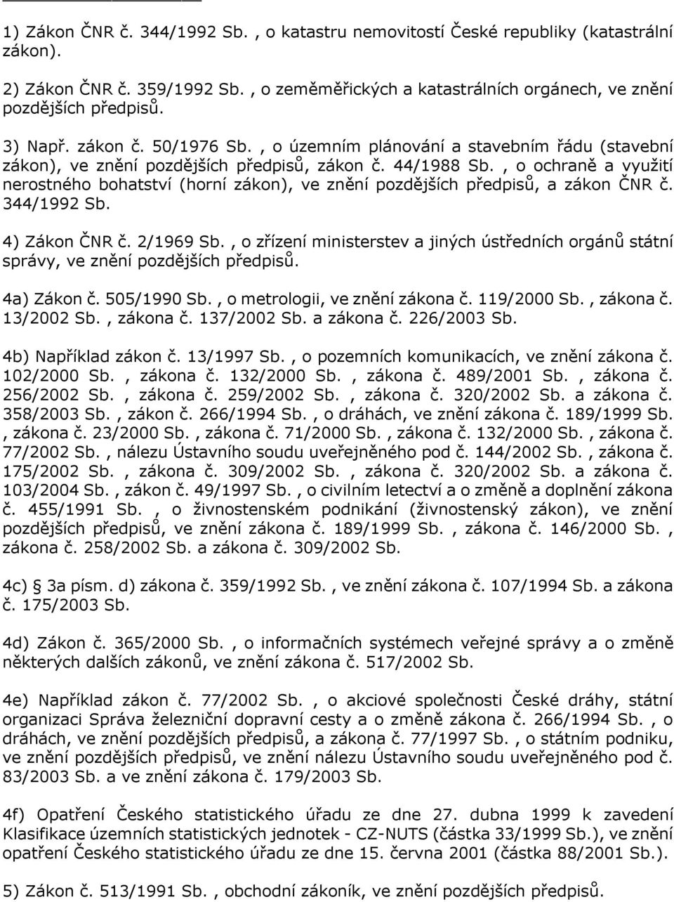 , o ochraně a využití nerostného bohatství (horní zákon), ve znění pozdějších předpisů, a zákon ČNR č. 344/1992 Sb. 4) Zákon ČNR č. 2/1969 Sb.