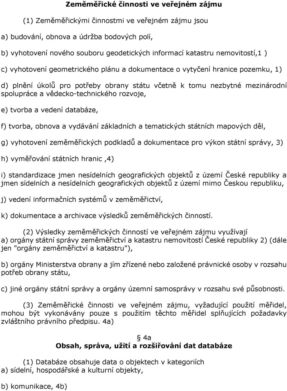 vědecko-technického rozvoje, e) tvorba a vedení databáze, f) tvorba, obnova a vydávání základních a tematických státních mapových děl, g) vyhotovení zeměměřických podkladů a dokumentace pro výkon