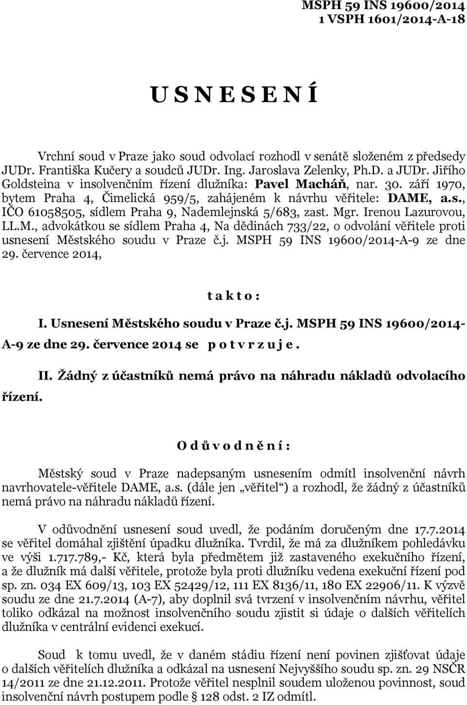 Mgr. Irenou Lazurovou, LL.M., advokátkou se sídlem Praha 4, Na dědinách 733/22, o odvolání věřitele proti usnesení Městského soudu v Praze č.j. -A-9 ze dne 29. července 2014, t a k t o : I.