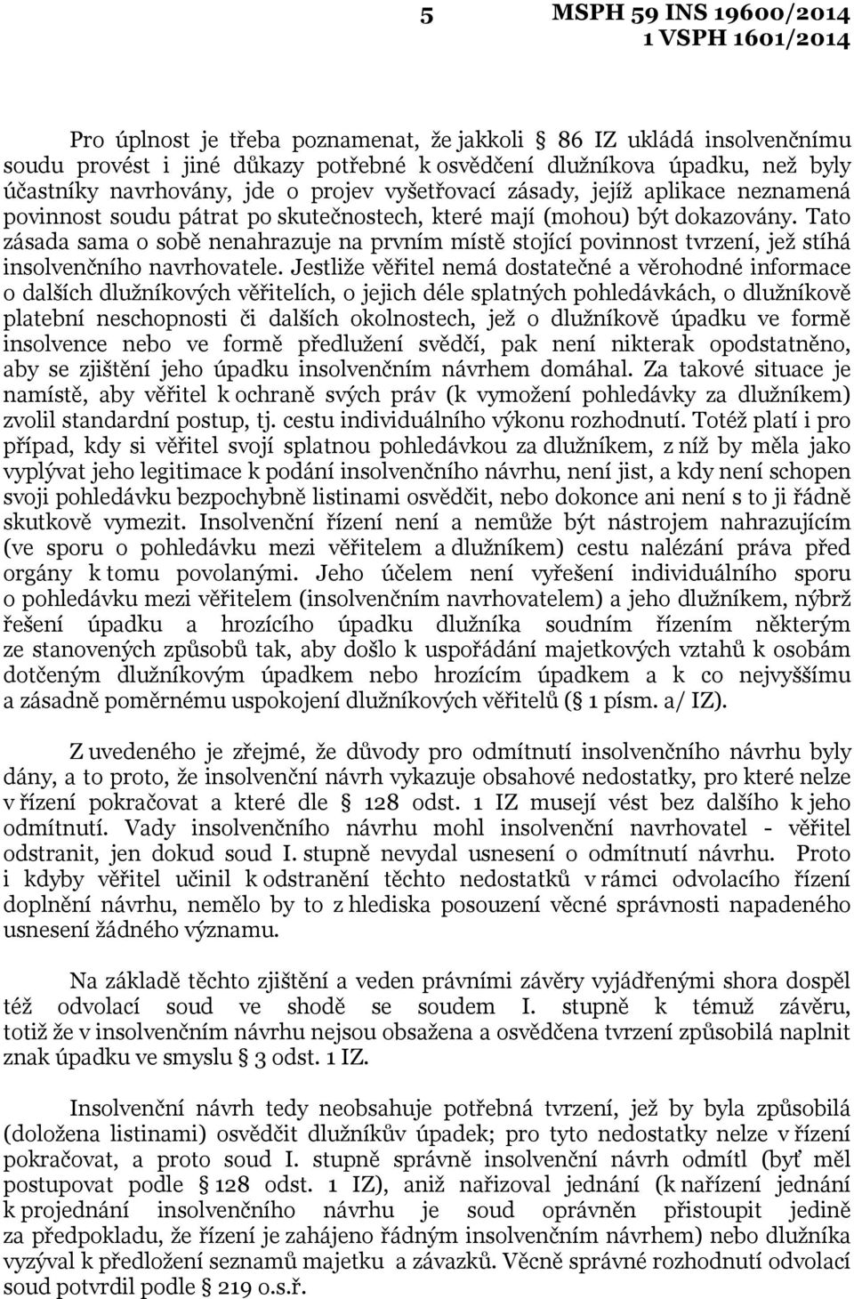 Tato zásada sama o sobě nenahrazuje na prvním místě stojící povinnost tvrzení, jež stíhá insolvenčního navrhovatele.