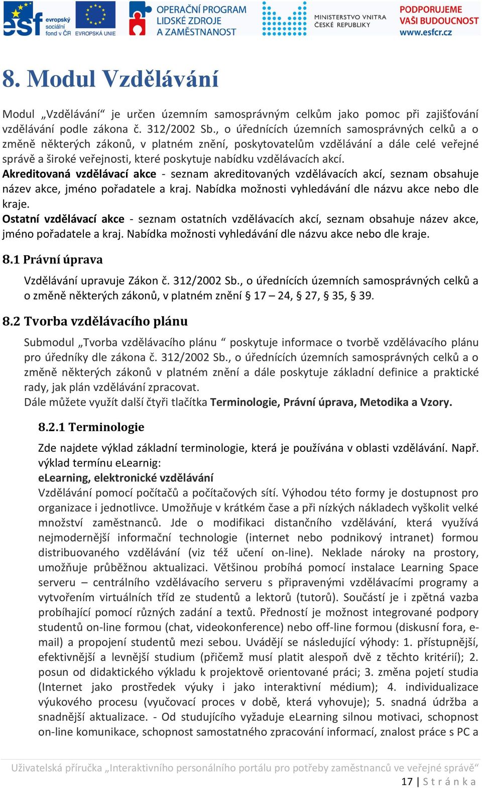 Akreditovaná vzdělávací akce - seznam akreditovaných vzdělávacích akcí seznam obsahuje název akce jméno pořadatele a kraj. Nabídka možnosti vyhledávání dle názvu akce nebo dle kraje.