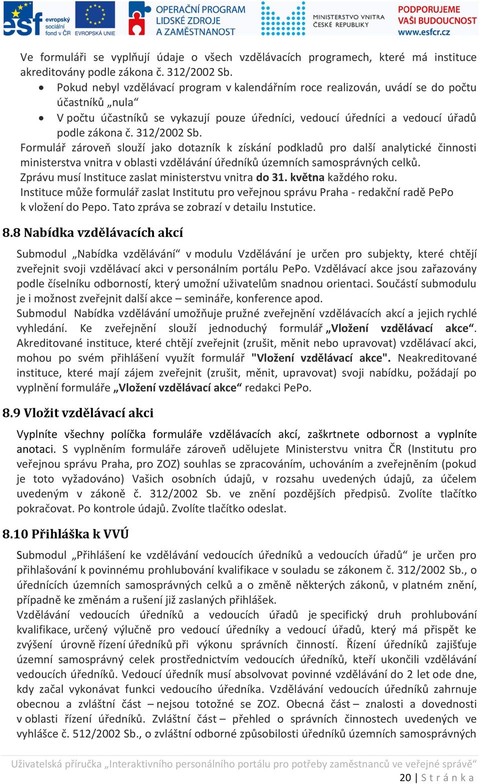 Formulář zároveň slouží jako dotazník k získání podkladů pro další analytické činnosti ministerstva vnitra v oblasti vzdělávání úředníků územních samosprávných celků.