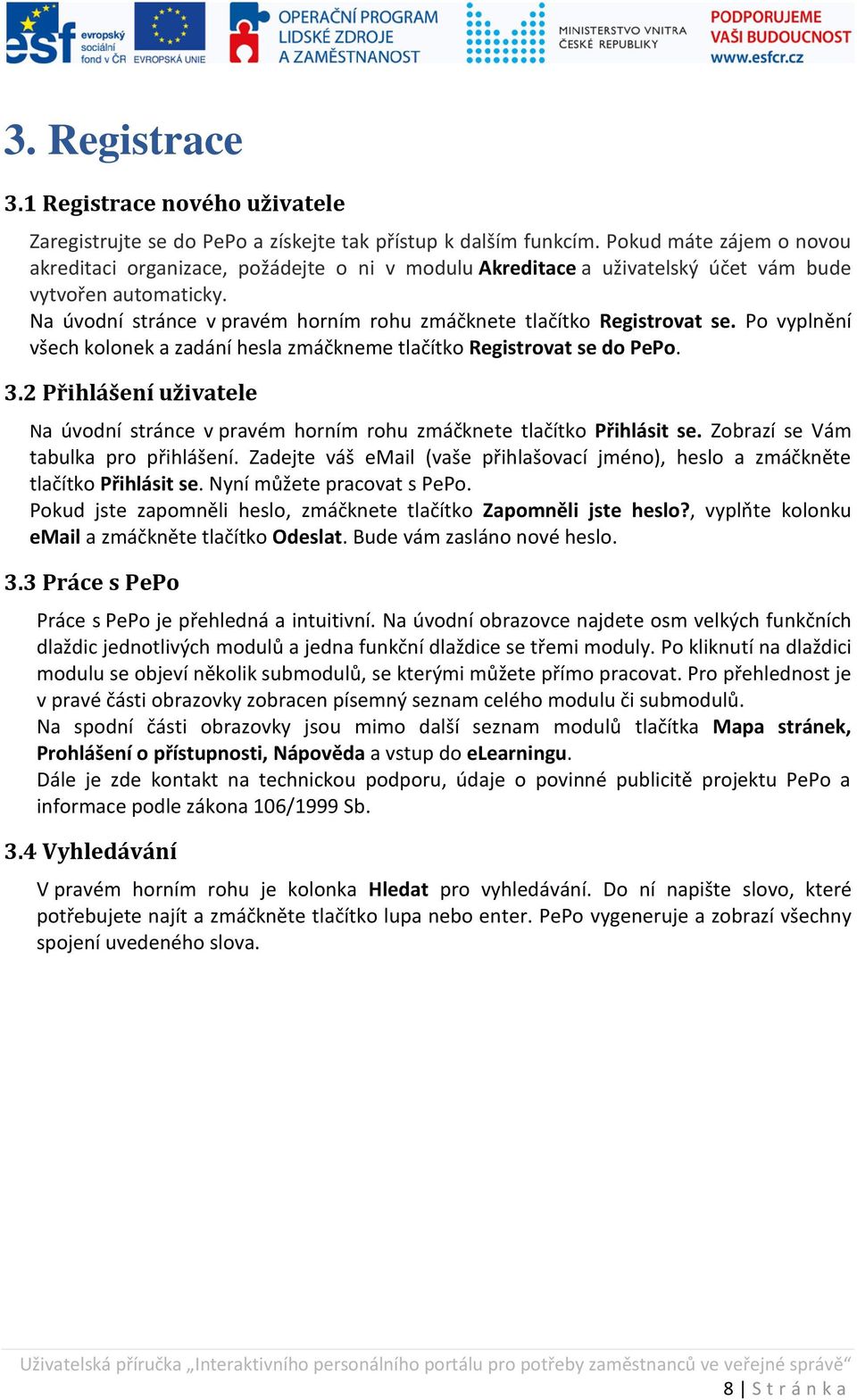 Na úvodní stránce v pravém horním rohu zmáčknete tlačítko Registrovat se. Po vyplnění všech kolonek a zadání hesla zmáčkneme tlačítko Registrovat se do PePo. 3.