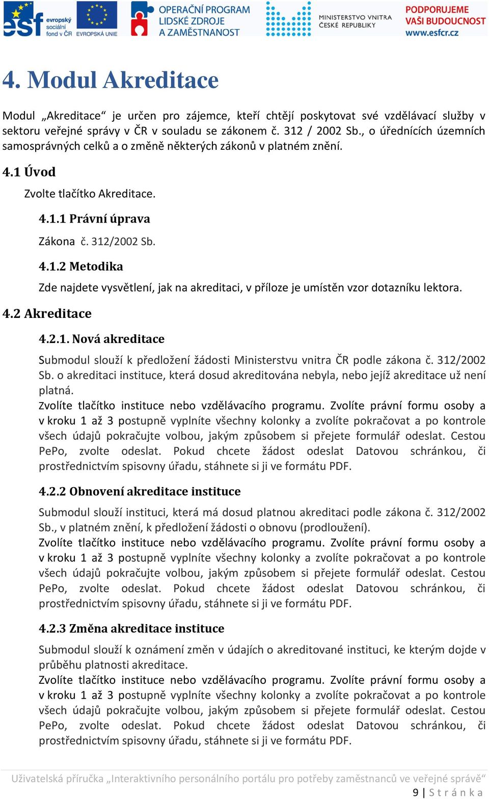 4.2 Akreditace 4.2.1. Nová akreditace Submodul slouží k předložení žádosti Ministerstvu vnitra ČR podle zákona č. 312/2002 Sb.