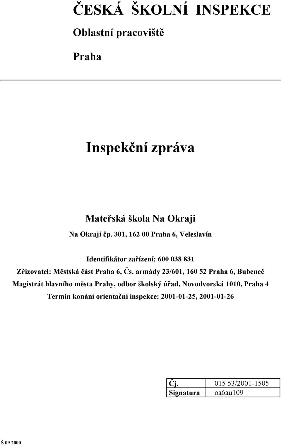 armády 23/601, 160 52 Praha 6, Bubeneč Magistrát hlavního města Prahy, odbor školský úřad, Novodvorská 1010,