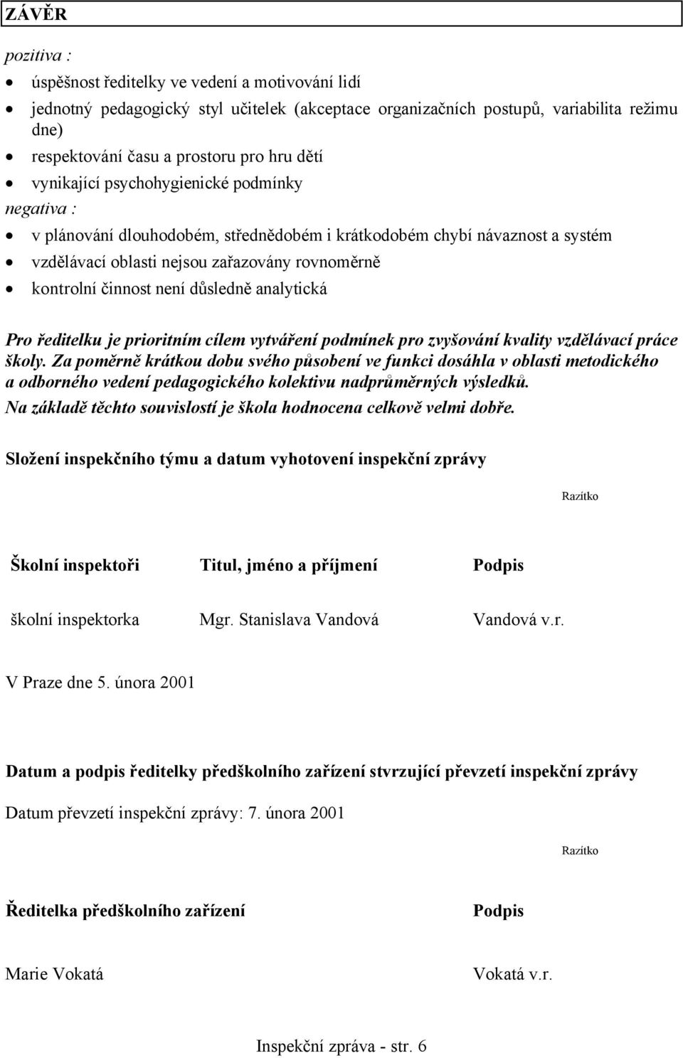 důsledně analytická Pro ředitelku je prioritním cílem vytváření podmínek pro zvyšování kvality vzdělávací práce školy.