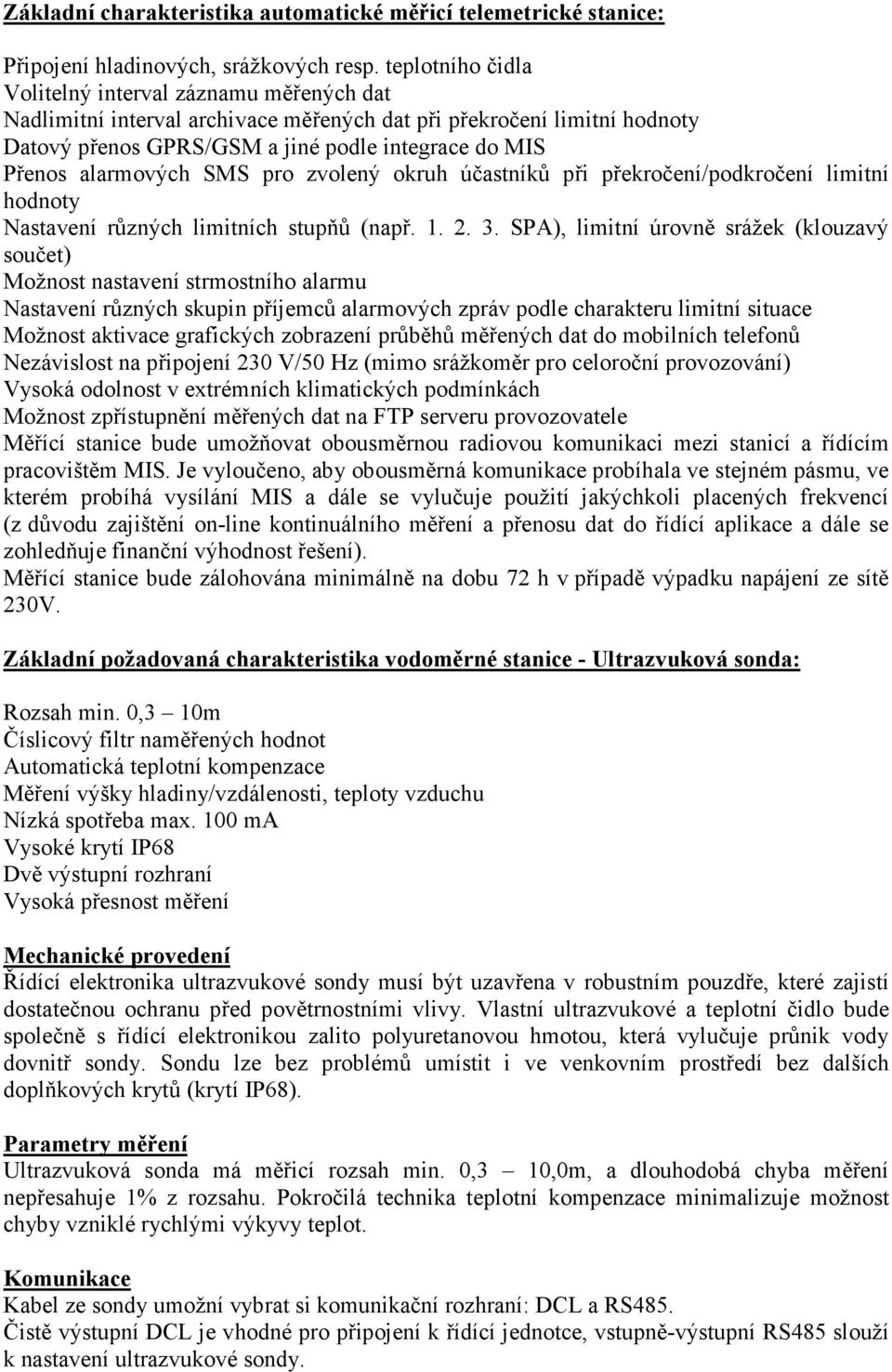 alarmových SMS pro zvolený okruh účastníků při překročení/podkročení limitní hodnoty Nastavení různých limitních stupňů (např. 1. 2. 3.