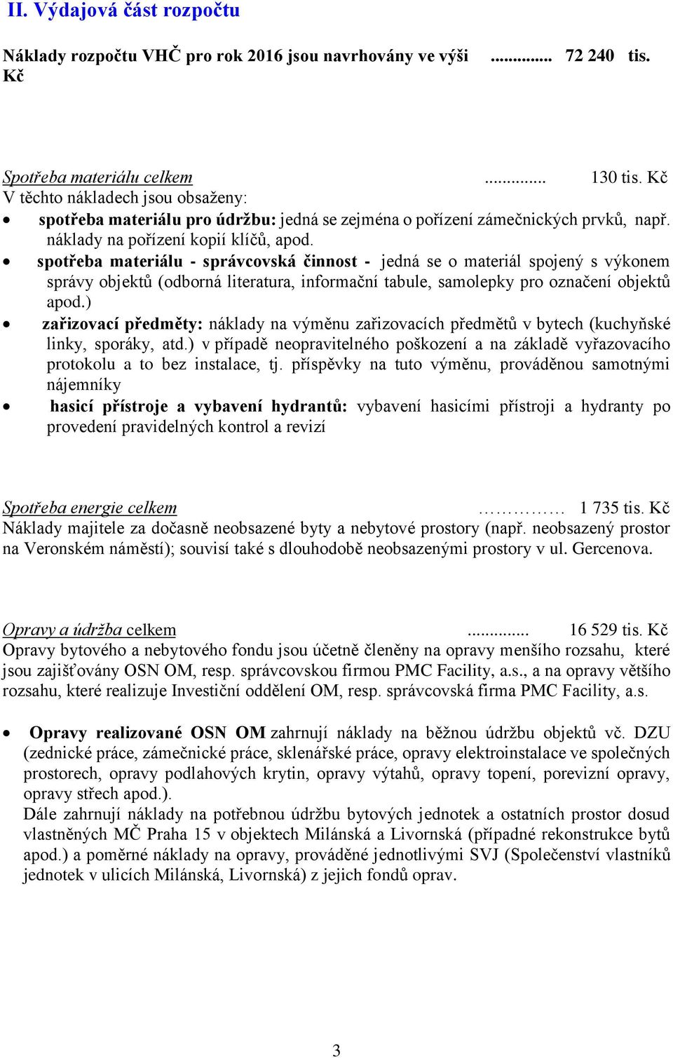 spotřeba materiálu - správcovská činnost - jedná se o materiál spojený s výkonem správy objektů (odborná literatura, informační tabule, samolepky pro označení objektů apod.