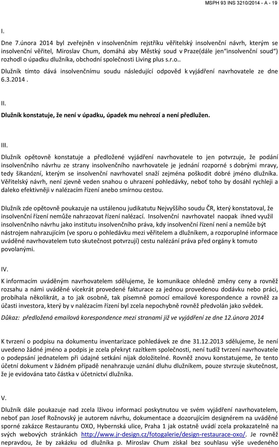 úpadku dlužníka, obchodní společnosti Living plus s.r.o.. Dlužník tímto dává insolvenčnímu soudu následující odpověd k vyjádření navrhovatele ze dne 6.3.2014. II.